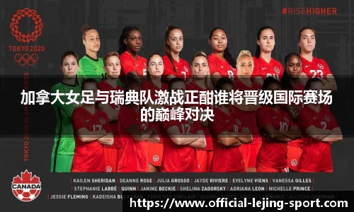 加拿大女足与瑞典队激战正酣谁将晋级国际赛场的巅峰对决