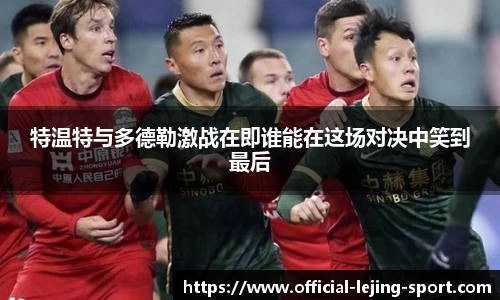 特温特与多德勒激战在即谁能在这场对决中笑到最后